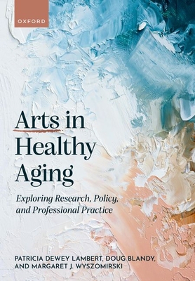 Arts in Healthy Aging: Exploring Research, Poli... 0192847600 Book Cover