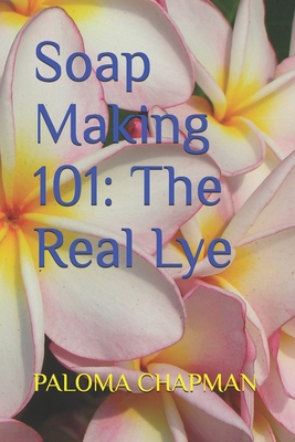 Soap Making 101: The Real Lye B0F3NY9S4D Book Cover