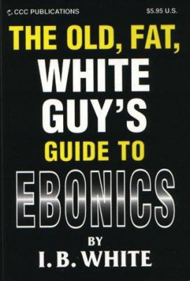 The Old Fat White Guy's Guide To Ebonics 1576440605 Book Cover