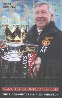 Fergie the Greatest: Manchester United 1986-201... 1782197303 Book Cover