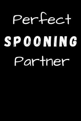 Perfect Spooning Partner: Funny Valentine's Day Gift Idea - Lined Notebook Journal - Birthday, Anniversary Gift For Him, Her - Funny Romantic Gift For ... Gift For Husband, Wife - Perfect Couples Gift