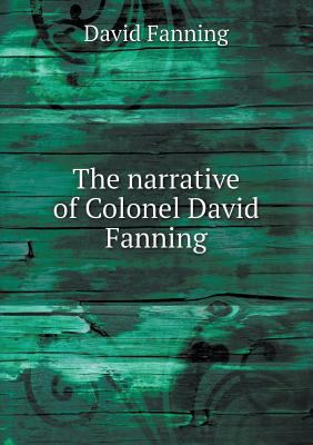The Narrative of Colonel David Fanning 5518683863 Book Cover