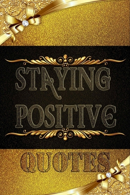 Staying Positive Quotes: Encouraging Quotes and... 1657788563 Book Cover