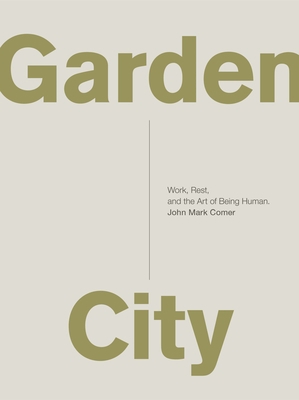Garden City: Work, Rest, and the Art of Being H... 0310337348 Book Cover