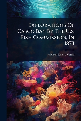 Explorations Of Casco Bay By The U.s. Fish Comm... 1024906604 Book Cover