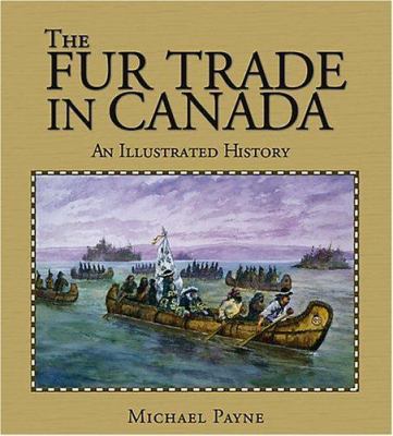 The Fur Trade in Canada: An illustrated history... 1550288431 Book Cover