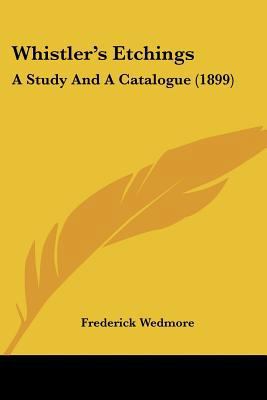 Whistler's Etchings: A Study And A Catalogue (1... 1120956099 Book Cover