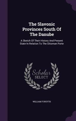 The Slavonic Provinces South Of The Danube: A S... 1346441804 Book Cover