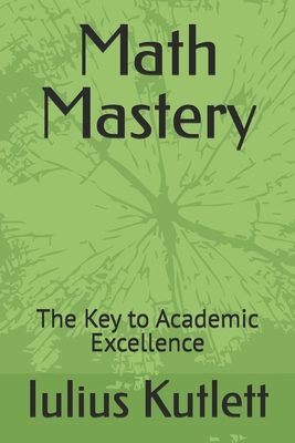 Math Mastery: The Key to Academic Excellence B0DSTYC7RM Book Cover