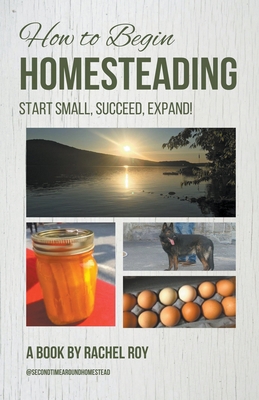 How to Begin Homesteading: Start Small, Succeed... B0C6LXHCQM Book Cover