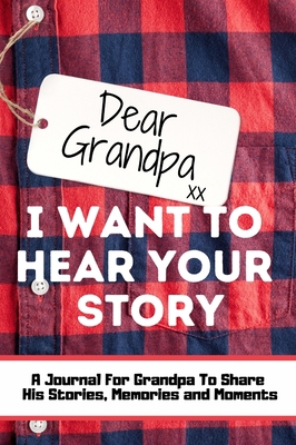 Dear Grandpa. I Want To Hear Your Story: A Guid... 1922485772 Book Cover