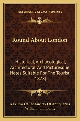 Round About London: Historical, Archaeological,... 116616358X Book Cover