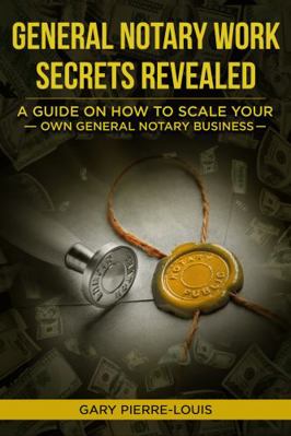 Hardcover General Notary Work Secrets Revealed : A Guide on How to Scale Your Own General Notary Business Book
