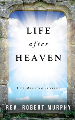 Life After Heaven: The Missing Gospel 1685472087 Book Cover