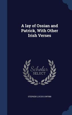 A lay of Ossian and Patrick, With Other Irish V... 1340002582 Book Cover