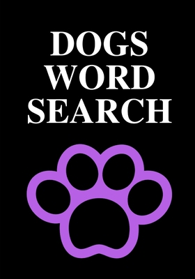 Dogs Word Search: Easy for Beginners - Adults and Kids - Family and Friends - On Holidays, Travel or Everyday - Great Size - Quality Paper - Beautiful Cover - Perfect Gift Idea B083XNNRV7 Book Cover