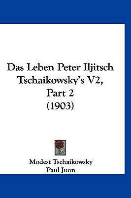 Das Leben Peter Iljitsch Tschaikowsky's V2, Par... [German] 1160645795 Book Cover