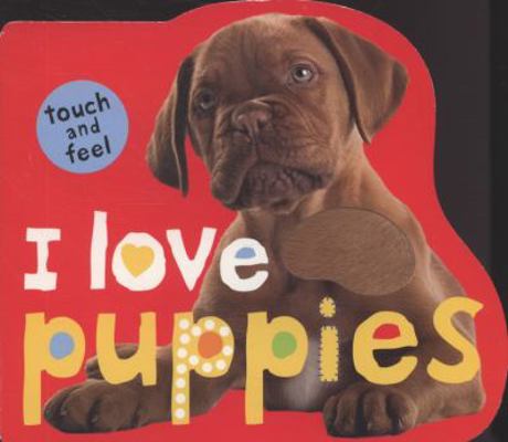 I Love Puppies: I Love Touch & Feel 1849151490 Book Cover