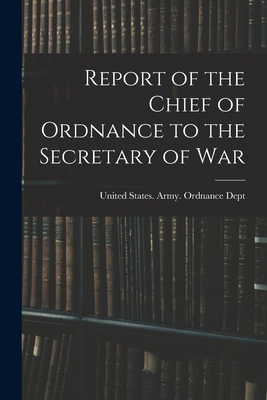 Report of the Chief of Ordnance to the Secretar... 1019025387 Book Cover