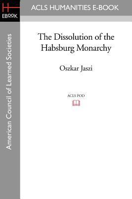 The Dissolution of the Habsburg Monarchy 159740750X Book Cover