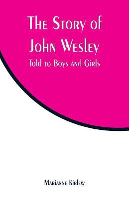 The Story of John Wesley: Told to Boys and Girls 9353295173 Book Cover