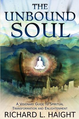 The Unbound Soul: A Visionary Guide to Spiritua... 0999210009 Book Cover