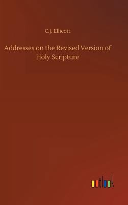 Addresses on the Revised Version of Holy Scripture 3734052874 Book Cover