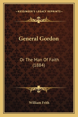 General Gordon: Or The Man Of Faith (1884) 1166939251 Book Cover