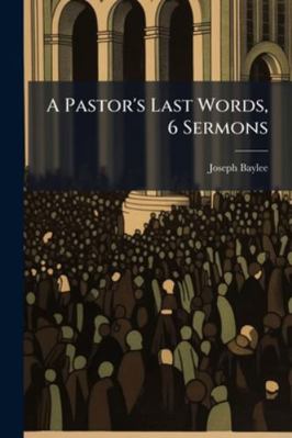 A Pastor's Last Words, 6 Sermons 1144830281 Book Cover