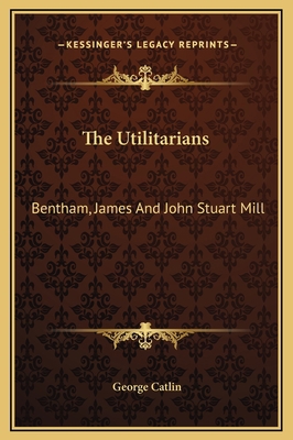 The Utilitarians: Bentham, James And John Stuar... 1169223206 Book Cover