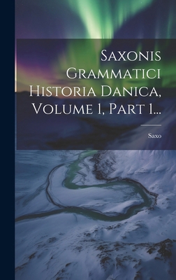 Saxonis Grammatici Historia Danica, Volume 1, P... [Latin] 1020165448 Book Cover