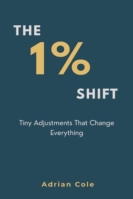 The 1% Shift: Tiny Adjustments That Change Ever... 9374126907 Book Cover
