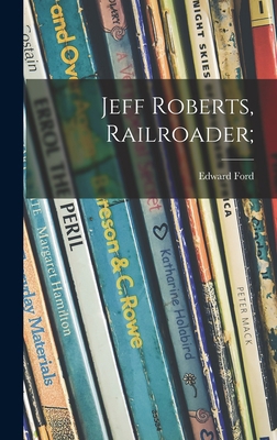 Jeff Roberts, Railroader; 1014128447 Book Cover