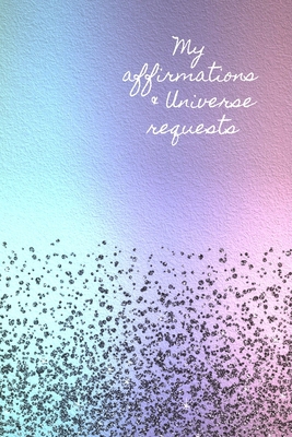 My Affirmations & Universe Requests: Record & t... 1707152985 Book Cover
