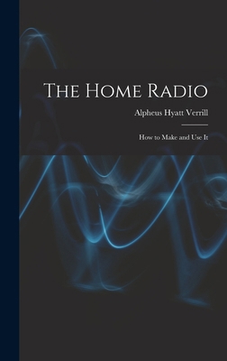 The Home Radio: How to Make and Use It 1017580146 Book Cover