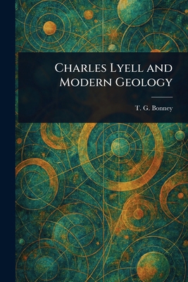 Charles Lyell and Modern Geology 1023319934 Book Cover