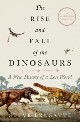 The Rise and Fall of the Dinosaurs: A New Histo... 0062490427 Book Cover