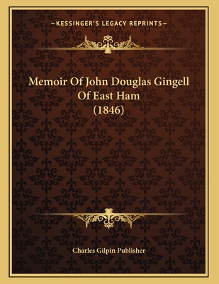 Memoir Of John Douglas Gingell Of East Ham (1846) 1166270211 Book Cover