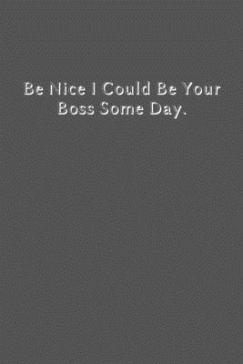 Paperback Be Nice I Could Be Your Boss Some Day.: lined notebook, funny journal, Notebook Journal Gift Book