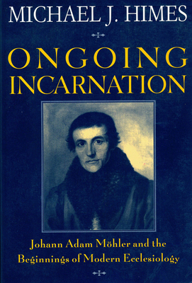 Ongoing Incarnation Johann Adam Mohler and the ... 082451663X Book Cover