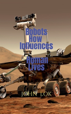 Robots How Influences Human Lives B0B1DFCK54 Book Cover