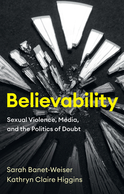 Believability: Sexual Violence, Media, and the ... 1509553827 Book Cover