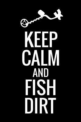 Keep Calm and Fish Dirt: Metal Detecting Log Bo... 1073374920 Book Cover