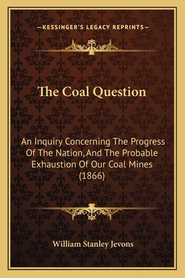 The Coal Question: An Inquiry Concerning The Pr... 1167051580 Book Cover