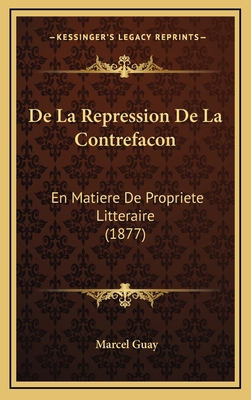 De La Repression De La Contrefacon: En Matiere ... [French] 1168853095 Book Cover
