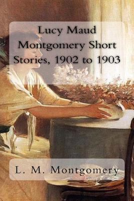 Lucy Maud Montgomery Short Stories, 1902 to 1903 1981220801 Book Cover