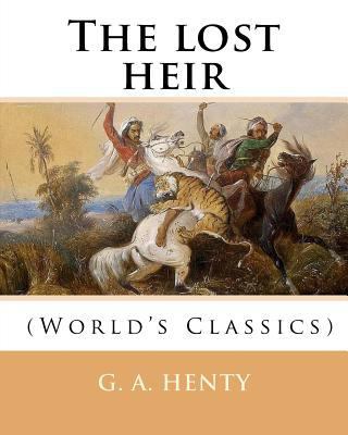 The lost heir. By: G. A. Henty (World's Classic... 153751637X Book Cover