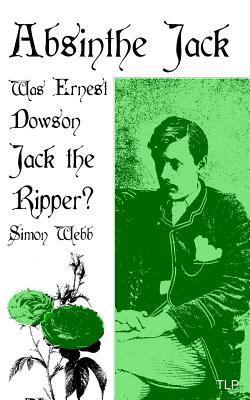 Absinthe Jack: Was Ernest Dowson Jack the Ripper? 1981504230 Book Cover