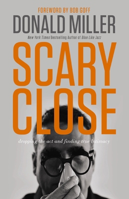 Scary Close: Dropping the Act and Finding True ... 078521318X Book Cover