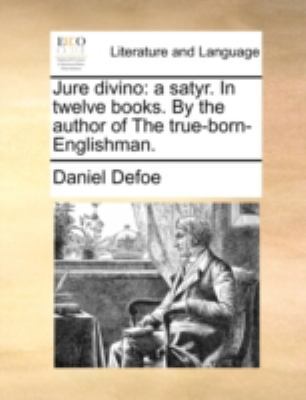 Jure Divino: A Satyr. in Twelve Books. by the A... 1170522076 Book Cover